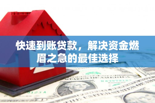 垦利快速到账贷款，解决资金燃眉之急的最佳选择