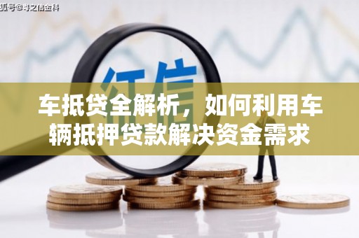 垦利车抵贷全解析，如何利用车辆抵押贷款解决资金需求