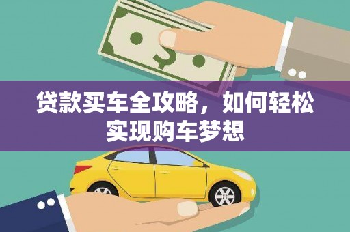 垦利贷款买车全攻略，如何轻松实现购车梦想