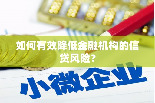 垦利如何有效降低金融机构的信贷风险？