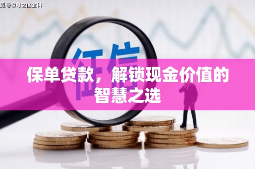 垦利保单贷款，解锁现金价值的智慧之选