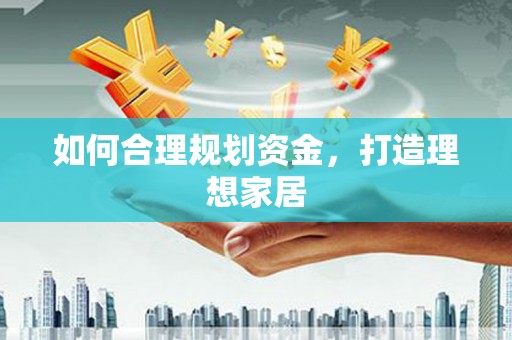 垦利如何合理规划资金，打造理想家居