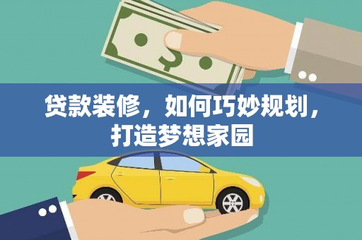 垦利贷款装修，如何巧妙规划，打造梦想家园