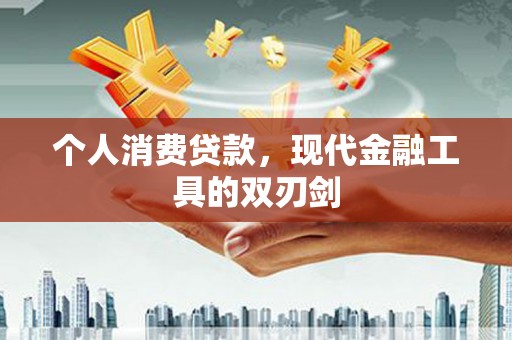 垦利个人消费贷款，现代金融工具的双刃剑