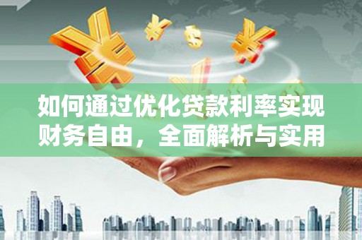 垦利如何通过优化贷款利率实现财务自由，全面解析与实用策略
