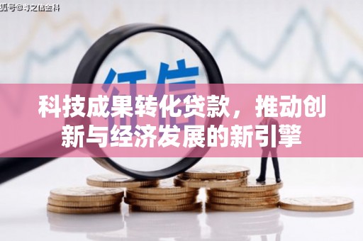 垦利科技成果转化贷款，推动创新与经济发展的新引擎