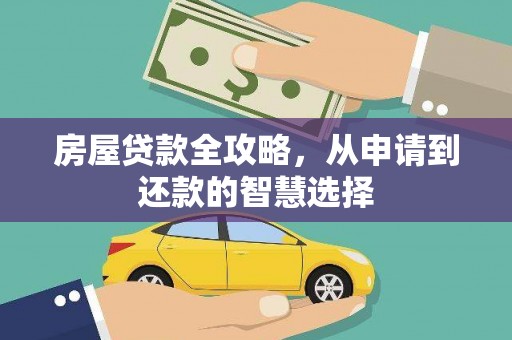 垦利房屋贷款全攻略，从申请到还款的智慧选择