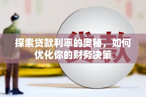 垦利探索贷款利率的奥秘，如何优化你的财务决策