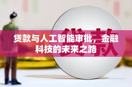 垦利贷款与人工智能审批，金融科技的未来之路