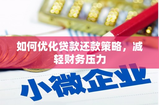 垦利如何优化贷款还款策略，减轻财务压力