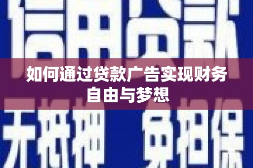 垦利如何通过贷款广告实现财务自由与梦想