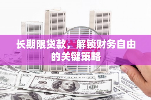 垦利长期限贷款，解锁财务自由的关键策略