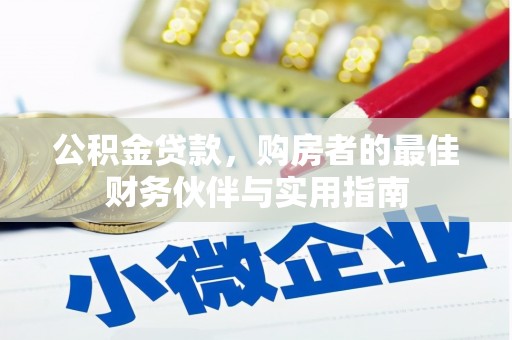 垦利公积金贷款，购房者的最佳财务伙伴与实用指南