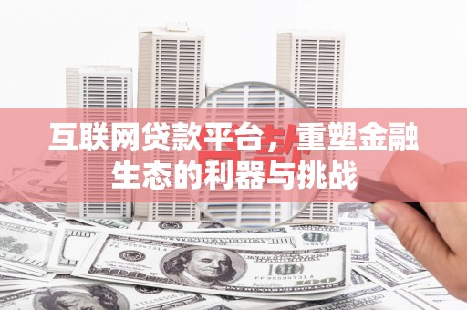 垦利互联网贷款平台，重塑金融生态的利器与挑战