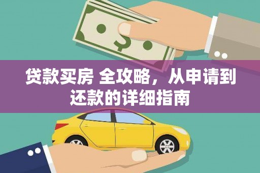 垦利贷款买房 全攻略，从申请到还款的详细指南