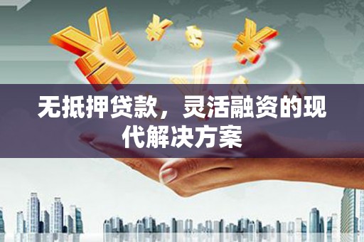 垦利无抵押贷款，灵活融资的现代解决方案