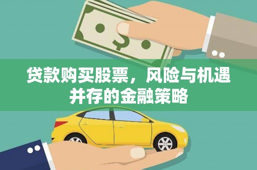 垦利贷款购买股票，风险与机遇并存的金融策略