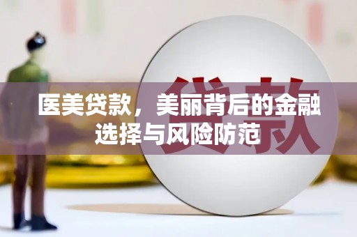 垦利医美贷款，美丽背后的金融选择与风险防范