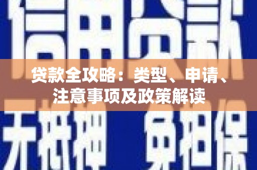 垦利贷款全攻略：类型、申请、注意事项及政策解读